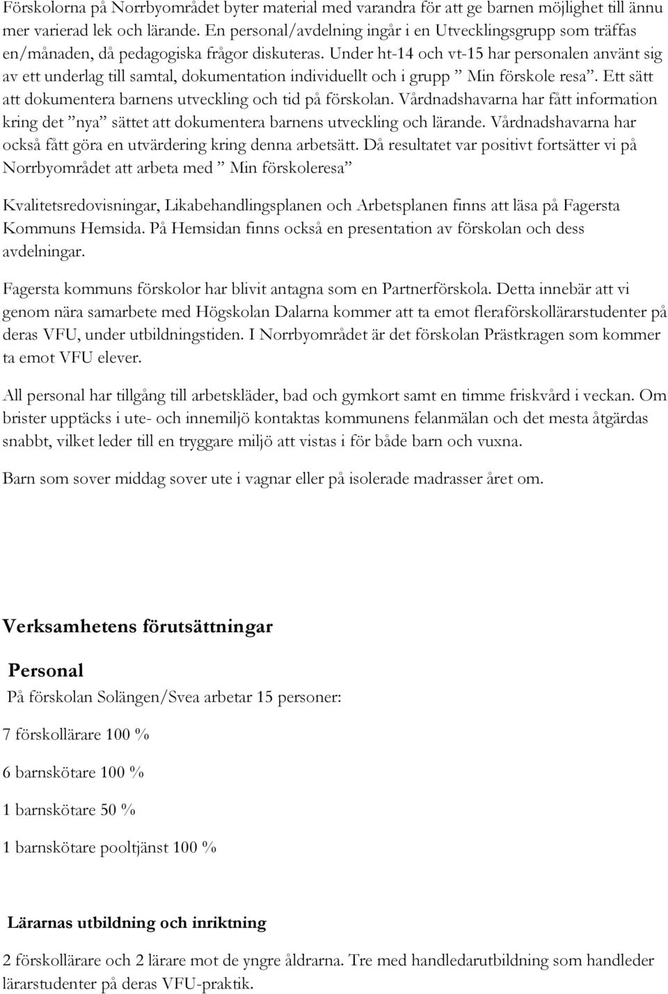 Under ht-14 och vt-15 har personalen använt sig av ett underlag till samtal, dokumentation individuellt och i grupp Min förskole resa. Ett sätt att dokumentera barnens utveckling och tid på förskolan.