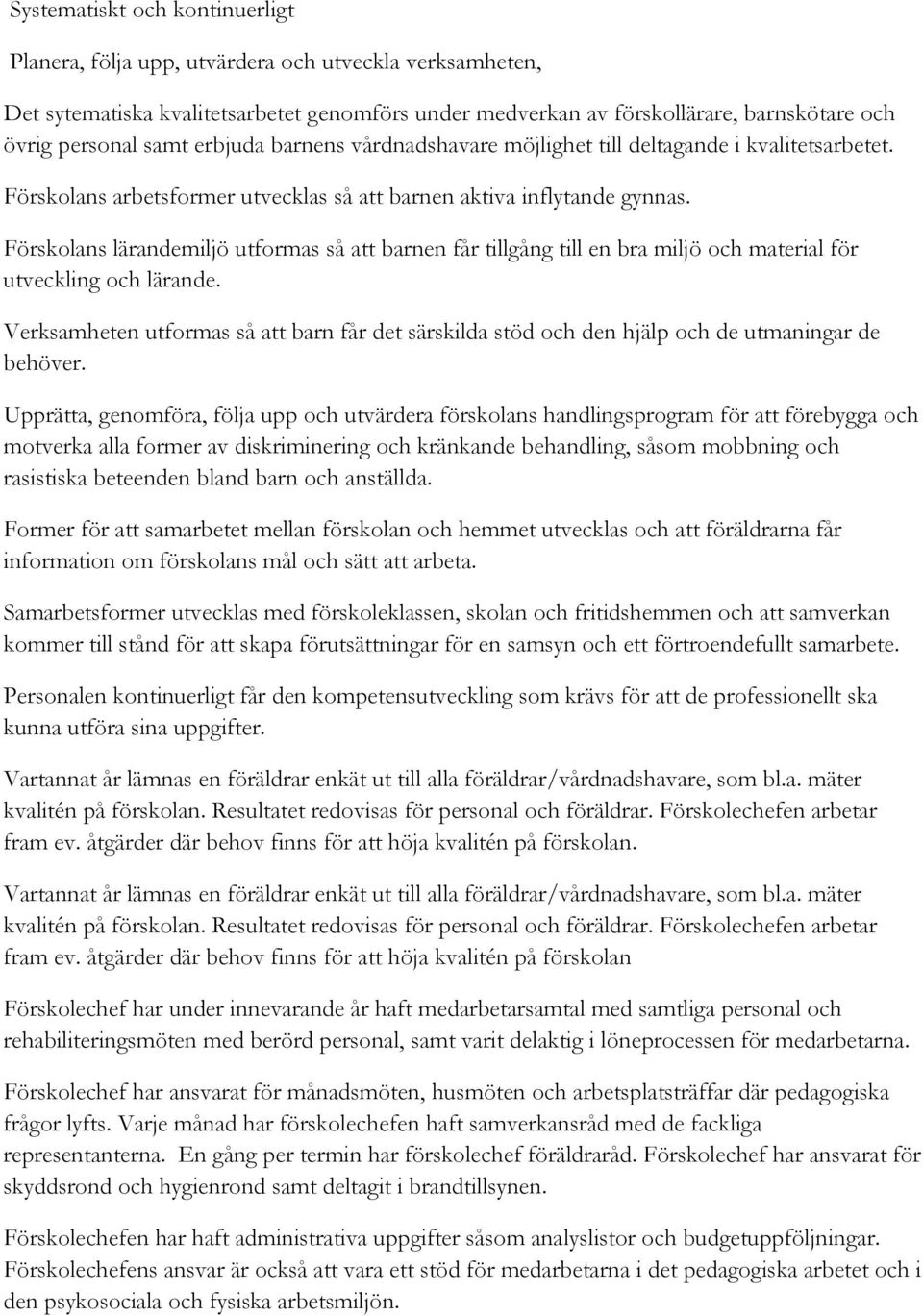 Förskolans lärandemiljö utformas så att barnen får tillgång till en bra miljö och material för utveckling och lärande.