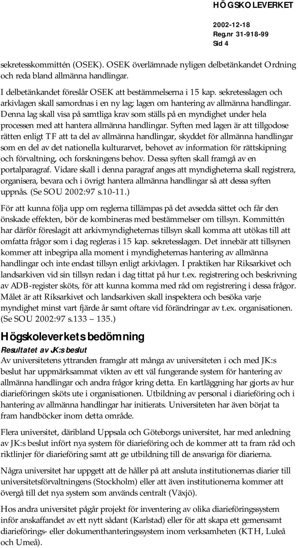 Denna lag skall visa på samtliga krav som ställs på en myndighet under hela processen med att hantera allmänna handlingar.