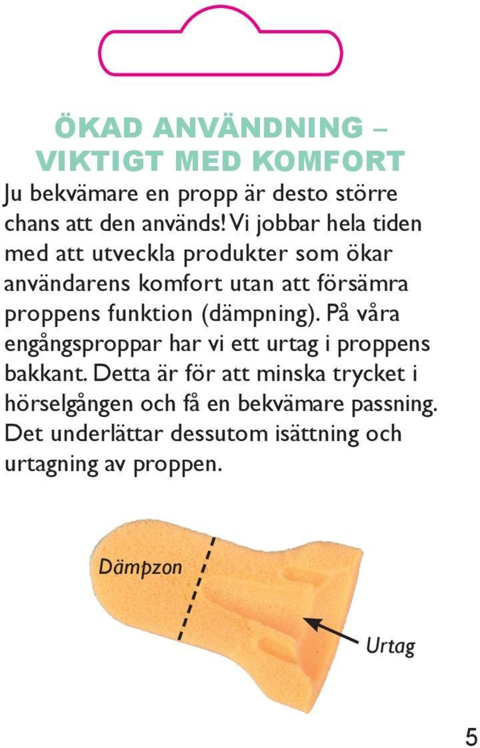 funktion (dämpning). På våra engångsproppar har vi ett urtag i proppens bakkant.
