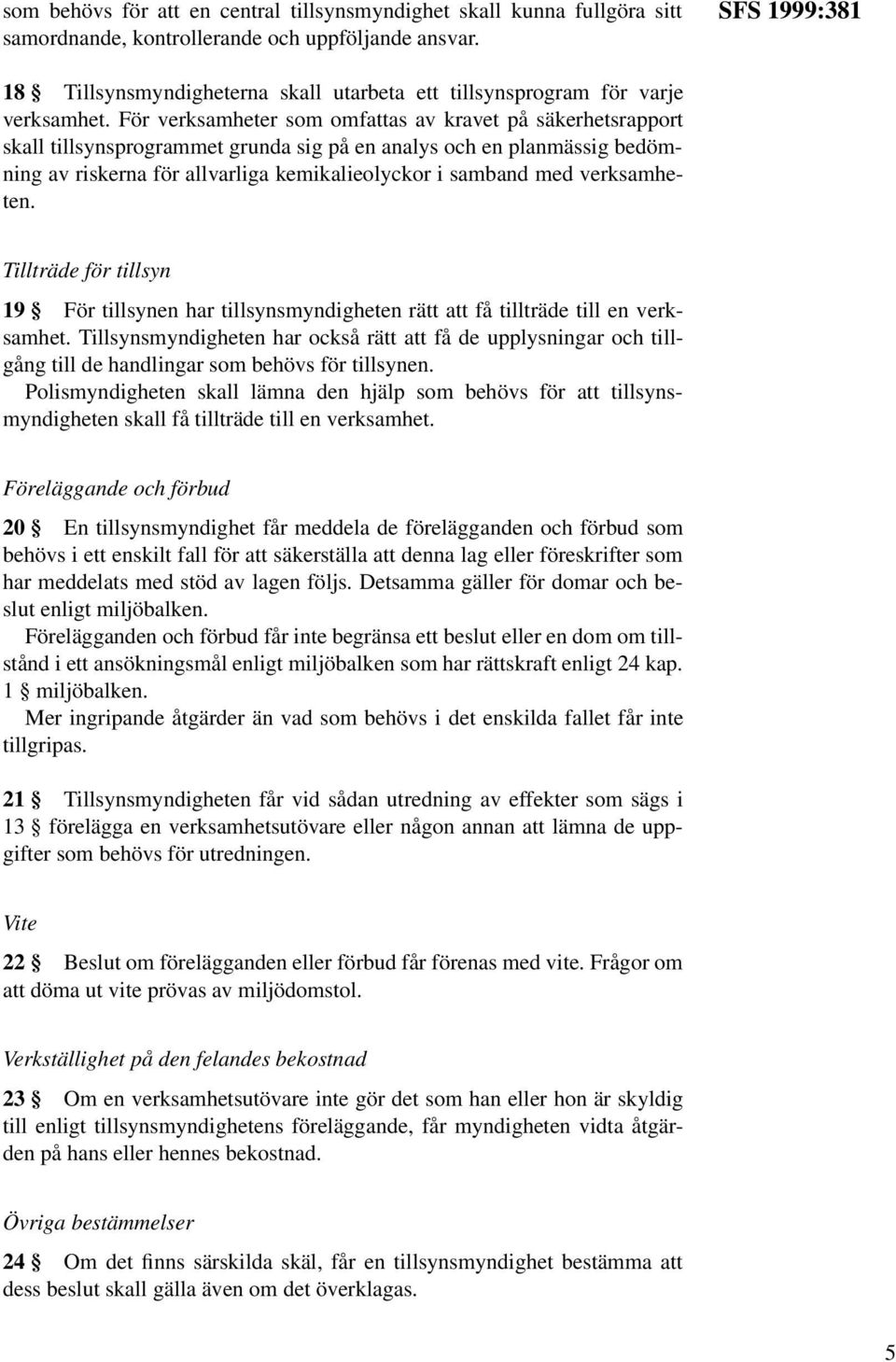 För verksamheter som omfattas av kravet på säkerhetsrapport skall tillsynsprogrammet grunda sig på en analys och en planmässig bedömning av riskerna för allvarliga kemikalieolyckor i samband med