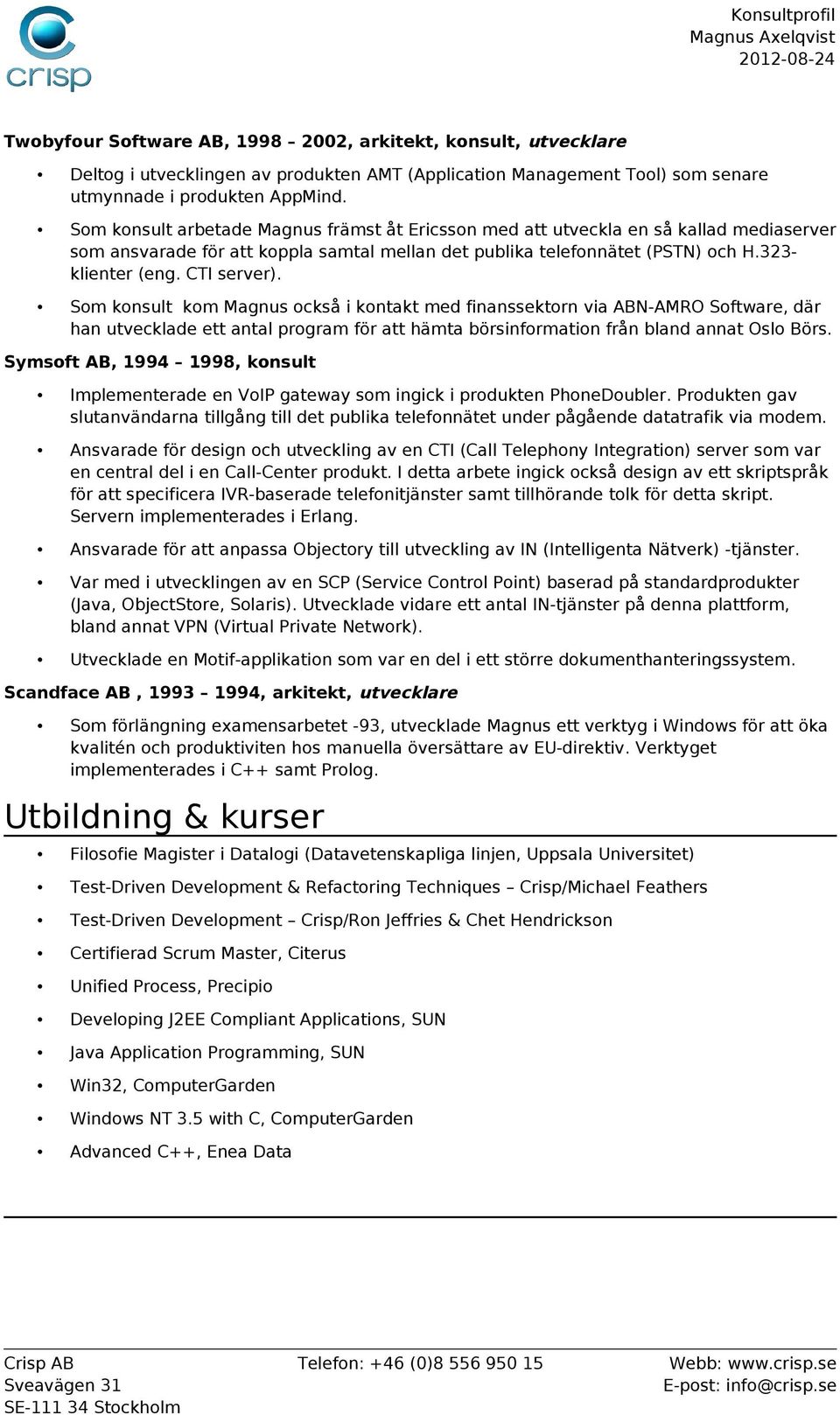 CTI server). Som konsult kom Magnus också i kontakt med finanssektorn via ABN-AMRO Software, där han utvecklade ett antal program för att hämta börsinformation från bland annat Oslo Börs.