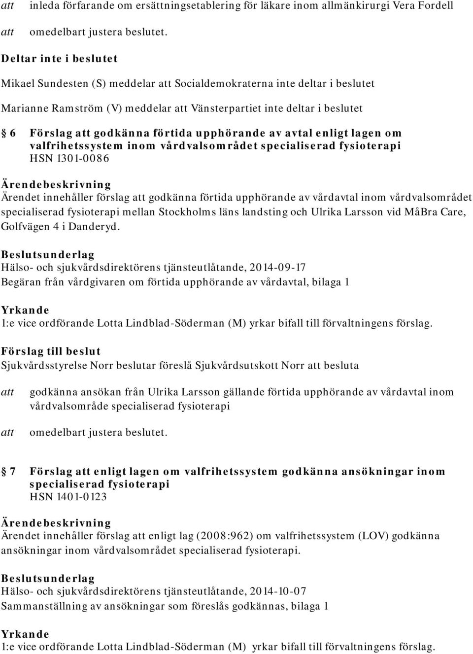 innehåller förslag godkänna förtida upphörande av vårdavtal inom vårdvalsområdet specialiserad fysioterapi mellan Stockholms läns landsting och Ulrika Larsson vid MåBra Care, Golfvägen 4 i Danderyd.