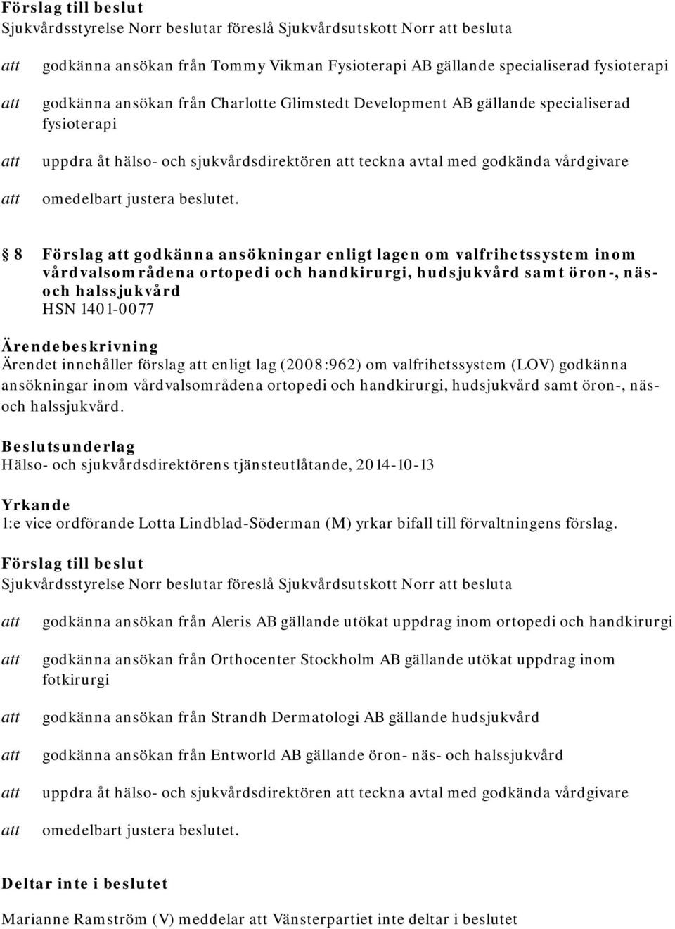 vårdvalsområdena ortopedi och handkirurgi, hudsjukvård samt öron-, näsoch halssjukvård HSN 1401-0077 Ärendet innehåller förslag enligt lag (2008:962) om valfrihetssystem (LOV) godkänna ansökningar