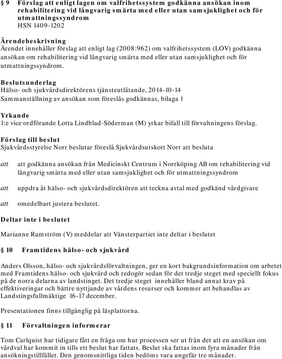 Hälso- och sjukvårdsdirektörens tjänsteutlåtande, 2014-10-14 Sammanställning av ansökan som föreslås godkännas, bilaga 1 Sjukvårdsstyrelse Norr beslutar föreslå Sjukvårdsutskott Norr besluta godkänna