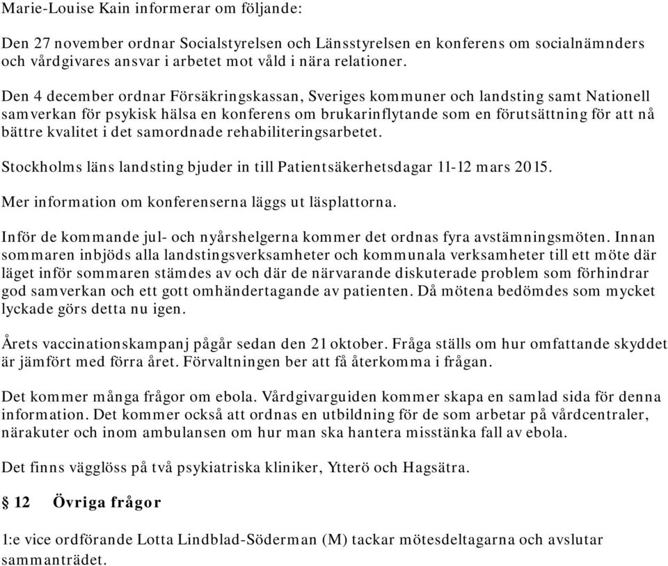 samordnade rehabiliteringsarbetet. Stockholms läns landsting bjuder in till Patientsäkerhetsdagar 11-12 mars 2015. Mer information om konferenserna läggs ut läsplorna.