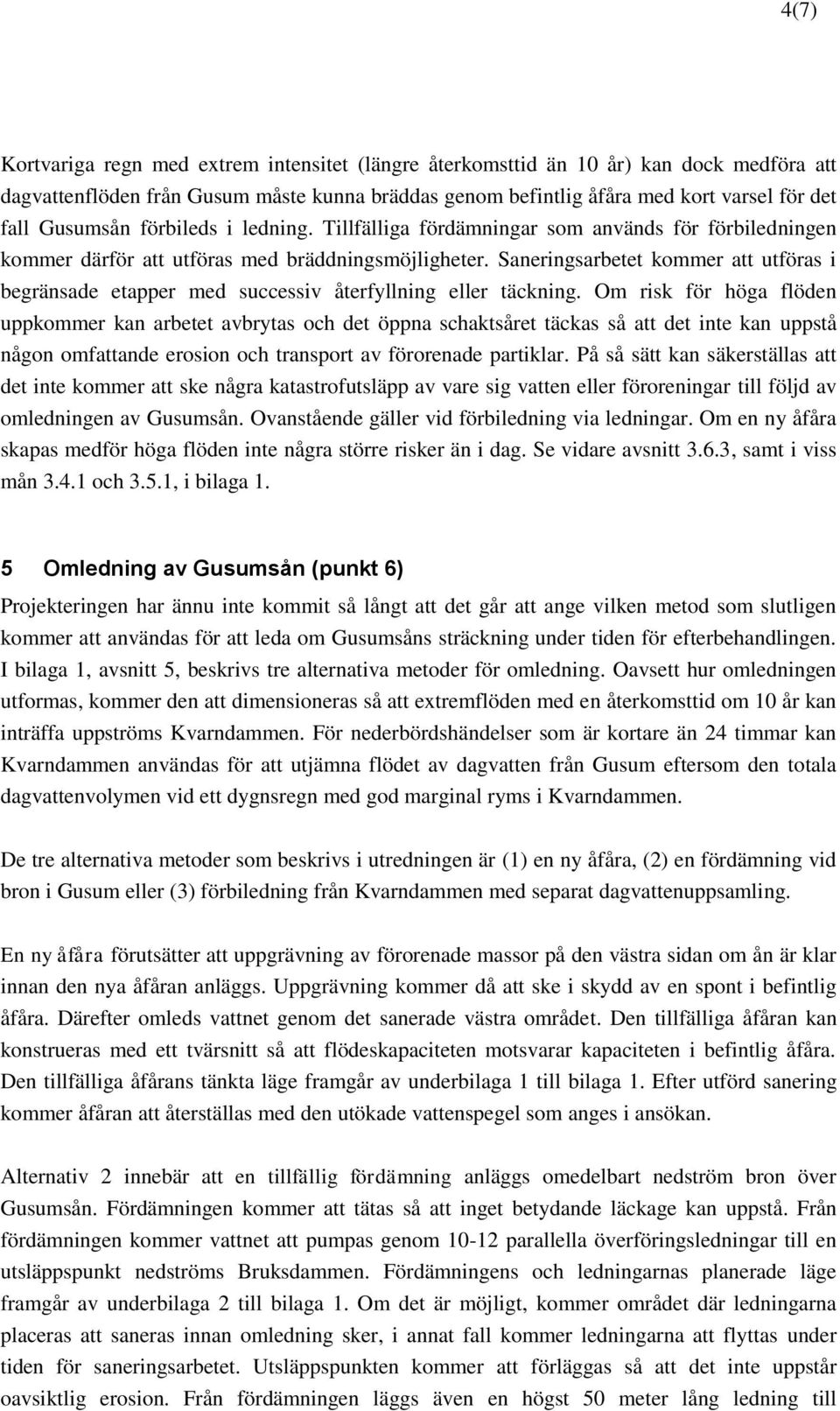 Saneringsarbetet kommer att utföras i begränsade etapper med successiv återfyllning eller täckning.