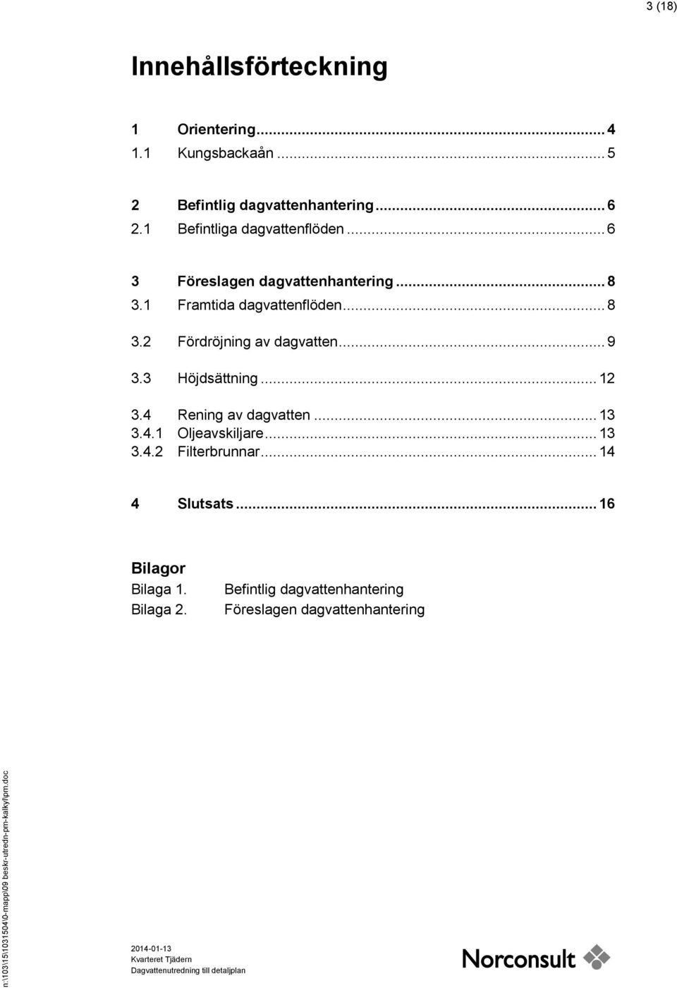 .. 9 3.3 Höjdsättning... 12 3.4 Rening av dagvatten... 13 3.4.1 Oljeavskiljare... 13 3.4.2 Filterbrunnar.