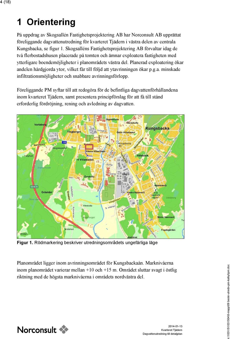 Planerad exploatering ökar andelen hårdgjorda ytor, vilket får till följd att ytavrinningen ökar p.g.a. minskade infiltrationsmöjligheter och snabbare avrinningsförlopp.