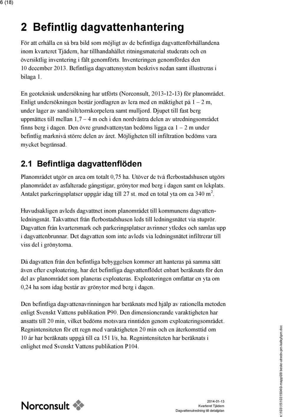 En geoteknisk undersökning har utförts (Norconsult, 2013-12-13) för planområdet.