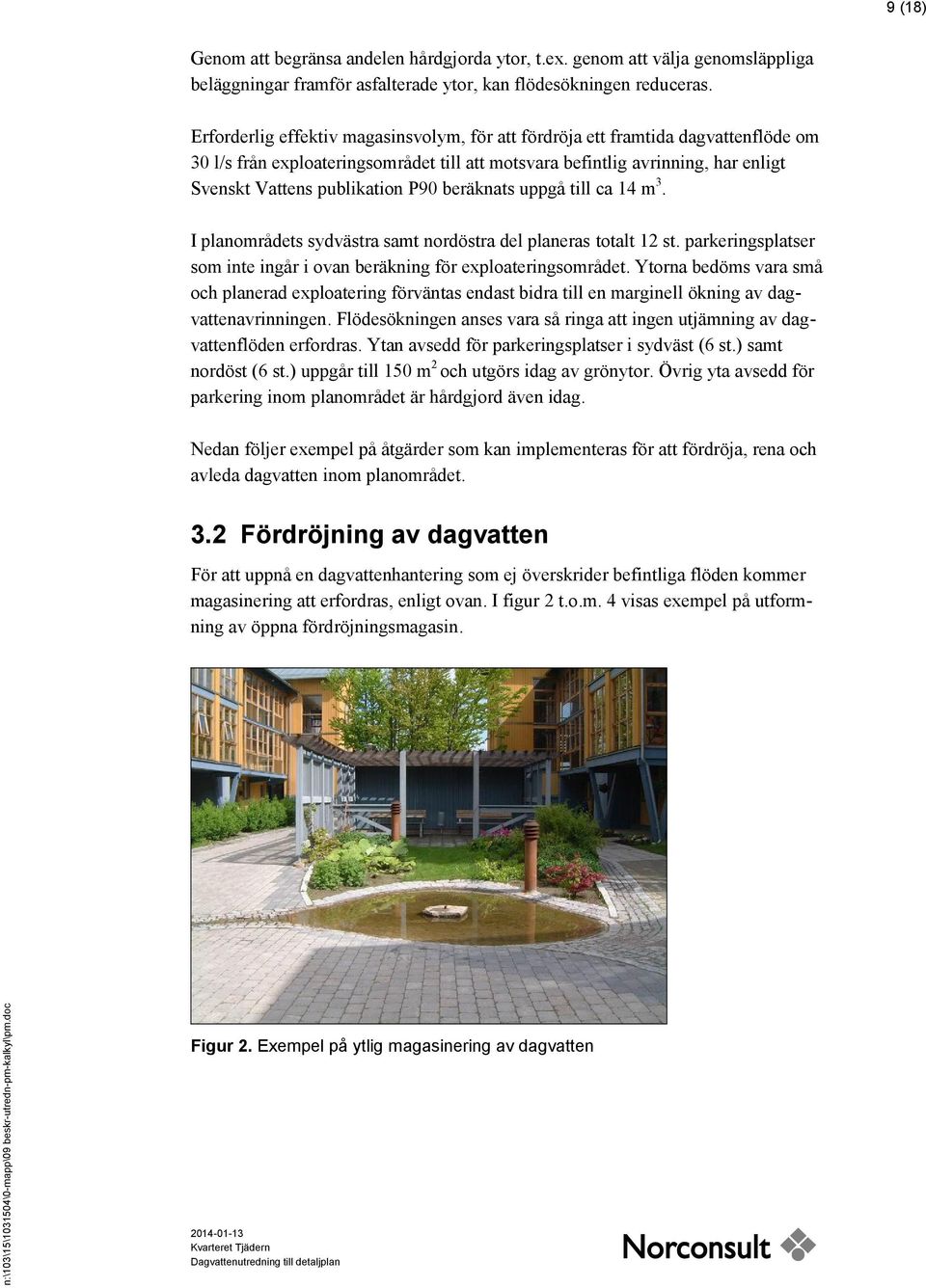 beräknats uppgå till ca 14 m 3. I planområdets sydvästra samt nordöstra del planeras totalt 12 st. parkeringsplatser som inte ingår i ovan beräkning för exploateringsområdet.