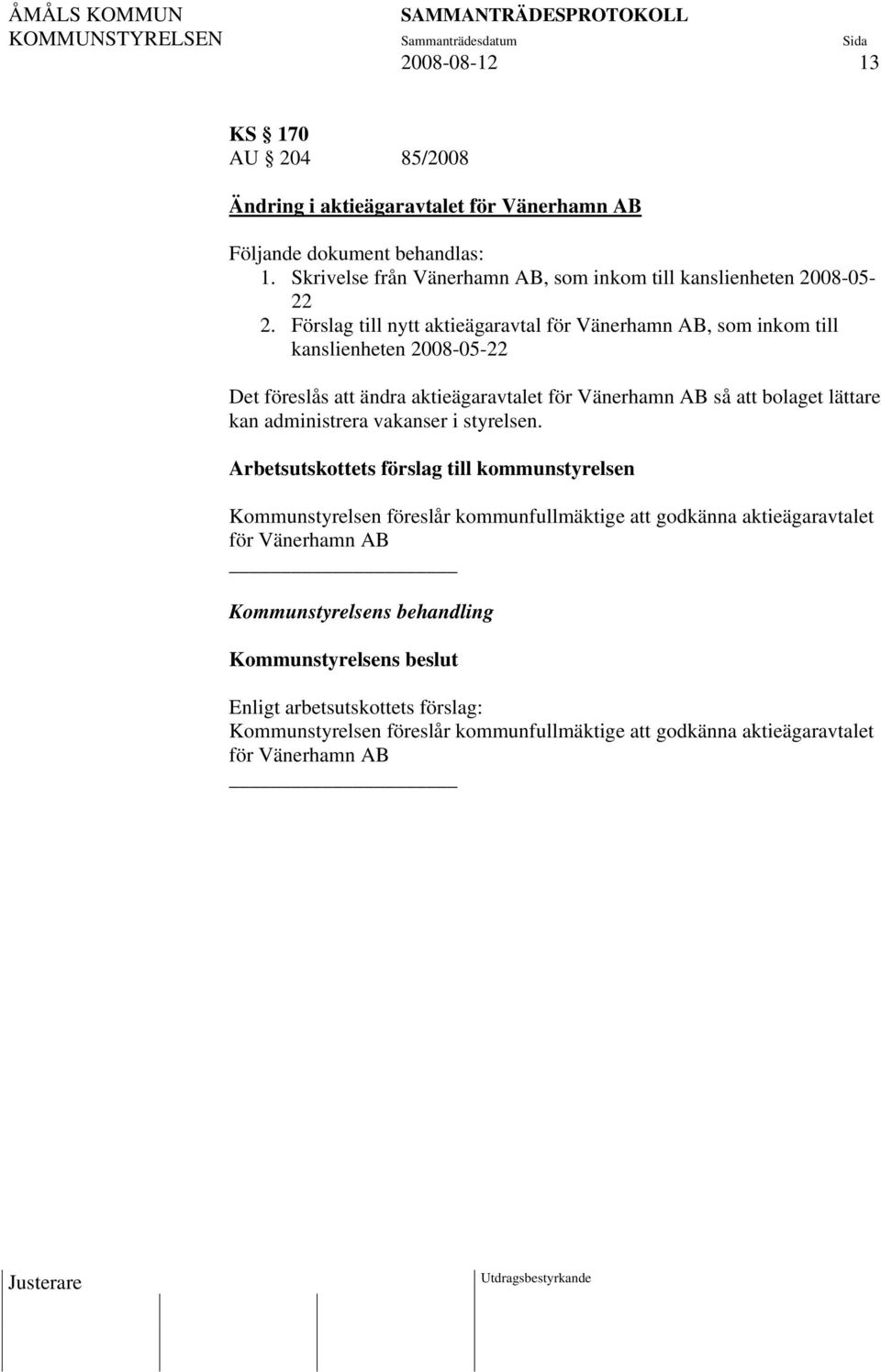 Förslag till nytt aktieägaravtal för Vänerhamn AB, som inkom till kanslienheten 2008-05-22 Det föreslås att ändra aktieägaravtalet för