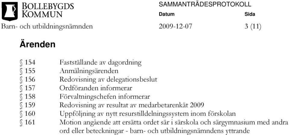 resultat av medarbetarenkät 2009 160 Uppföljning av nytt resurstilldelningssystem inom förskolan 161 Motion angående