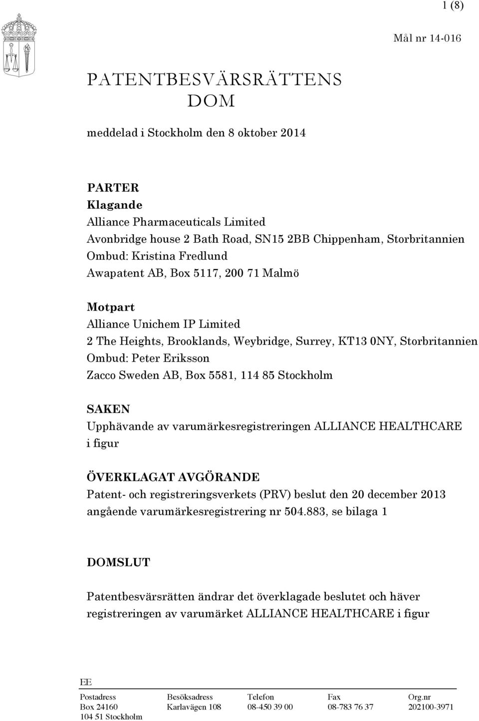 Sweden AB, Box 5581, 114 85 Stockholm SAKEN Upphävande av varumärkesregistreringen ALLIANCE HEALTHCARE i figur ÖVERKLAGAT AVGÖRANDE Patent- och registreringsverkets (PRV) beslut den 20 december 2013