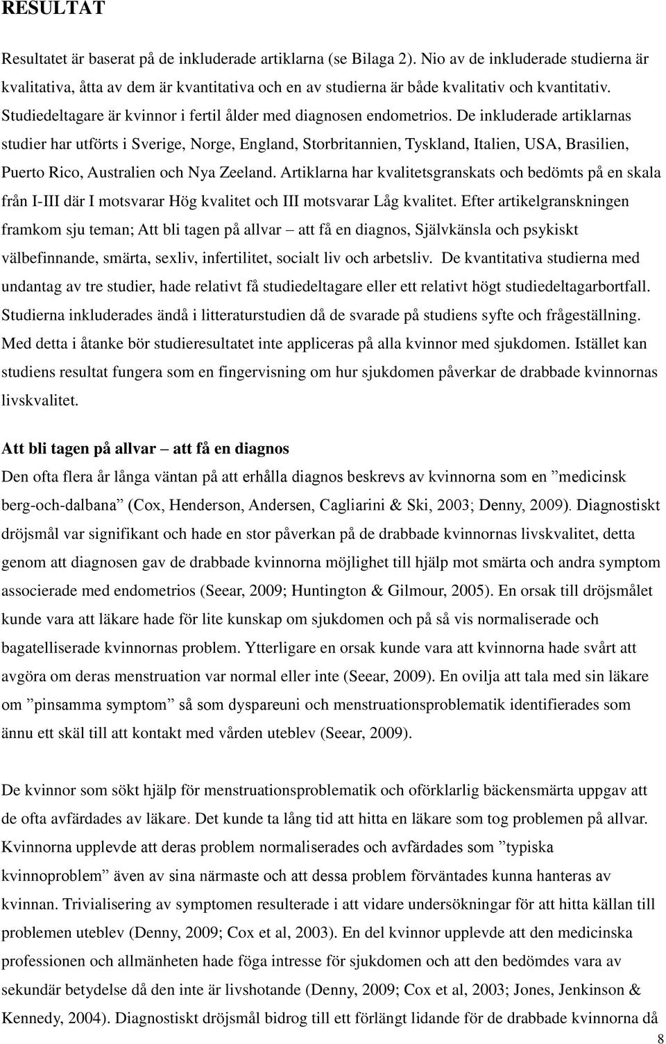 De inkluderade artiklarnas studier har utförts i Sverige, Norge, England, Storbritannien, Tyskland, Italien, USA, Brasilien, Puerto Rico, Australien och Nya Zeeland.