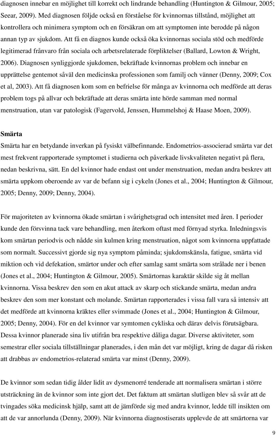 Att få en diagnos kunde också öka kvinnornas sociala stöd och medförde legitimerad frånvaro från sociala och arbetsrelaterade förpliktelser (Ballard, Lowton & Wright, 2006).