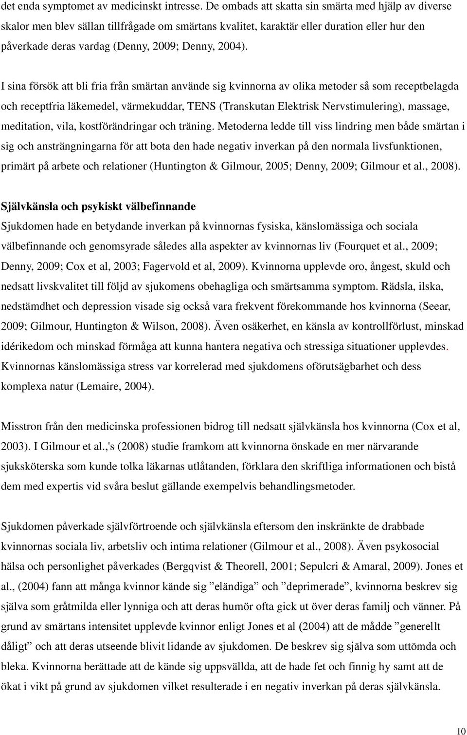 I sina försök att bli fria från smärtan använde sig kvinnorna av olika metoder så som receptbelagda och receptfria läkemedel, värmekuddar, TENS (Transkutan Elektrisk Nervstimulering), massage,