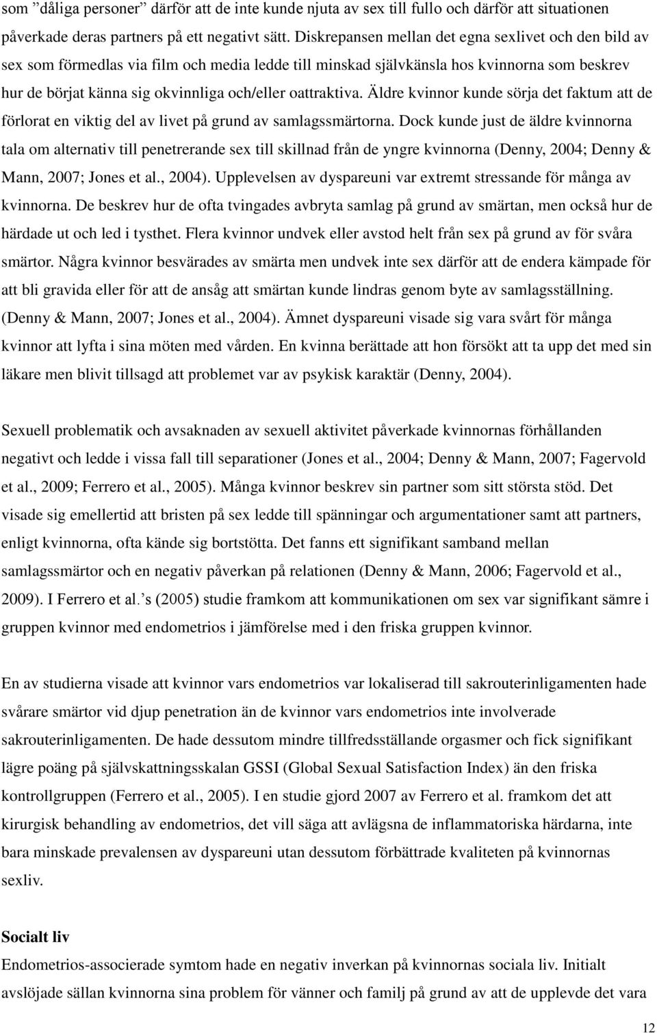 oattraktiva. Äldre kvinnor kunde sörja det faktum att de förlorat en viktig del av livet på grund av samlagssmärtorna.