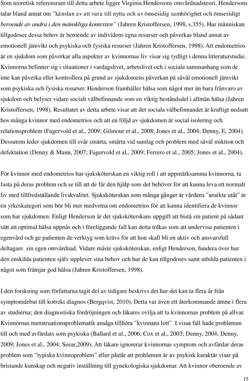 Hur människan tillgodoser dessa behov är beroende av individens egna resurser och påverkas bland annat av emotionell jämvikt och psykiska och fysiska resurser (Jahren Kristoffersen, 1998).