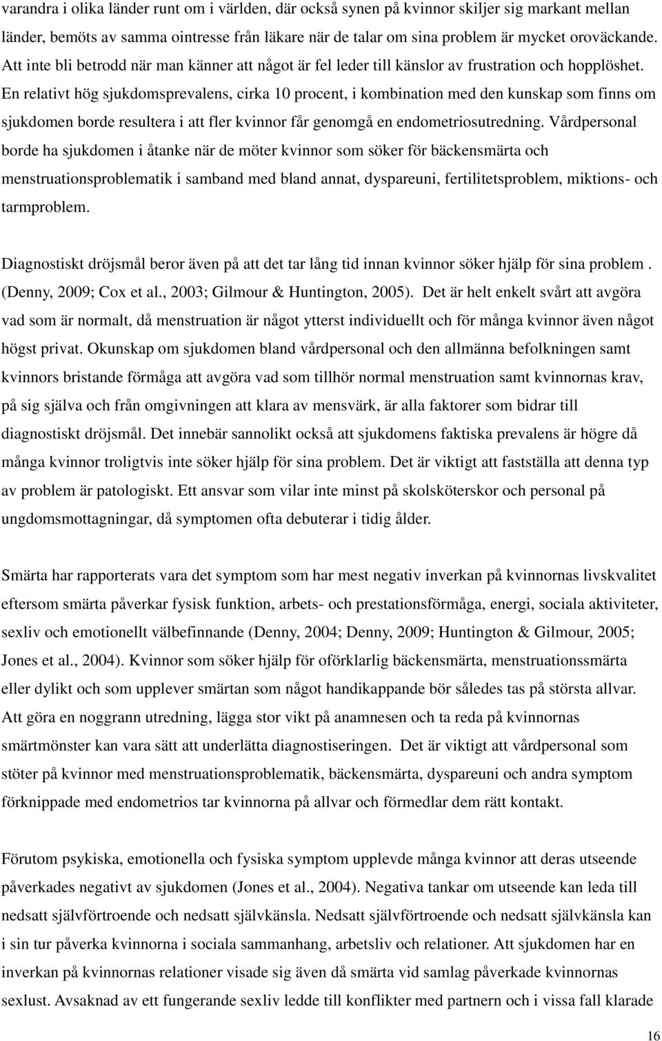 En relativt hög sjukdomsprevalens, cirka 10 procent, i kombination med den kunskap som finns om sjukdomen borde resultera i att fler kvinnor får genomgå en endometriosutredning.