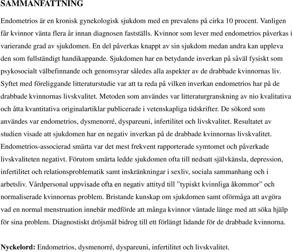 Sjukdomen har en betydande inverkan på såväl fysiskt som psykosocialt välbefinnande och genomsyrar således alla aspekter av de drabbade kvinnornas liv.