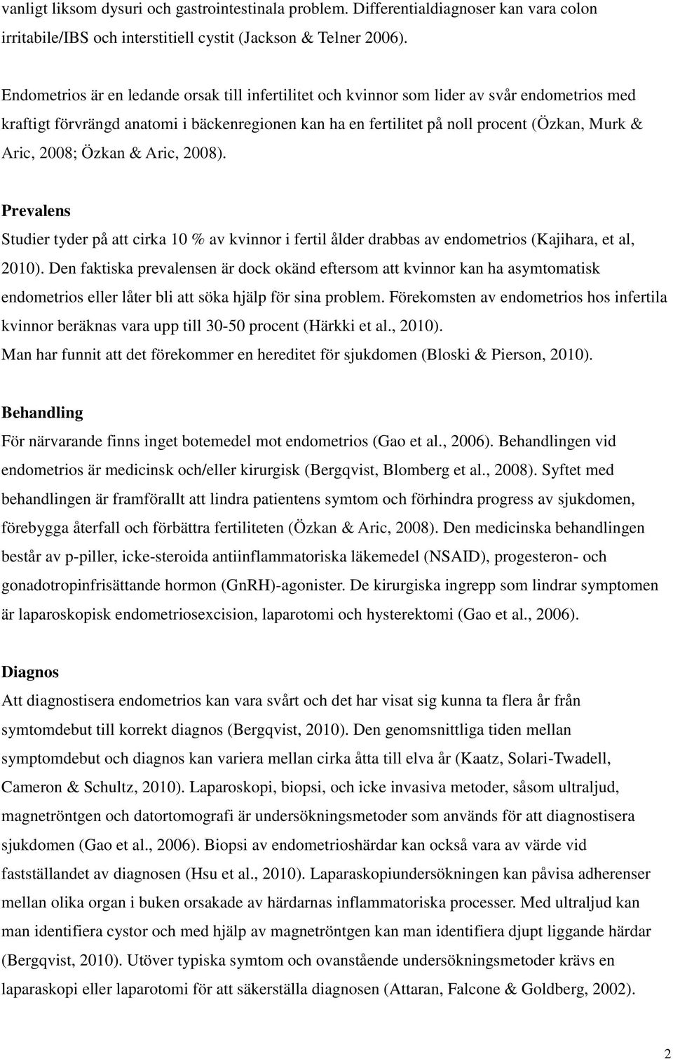 2008; Özkan & Aric, 2008). Prevalens Studier tyder på att cirka 10 % av kvinnor i fertil ålder drabbas av endometrios (Kajihara, et al, 2010).