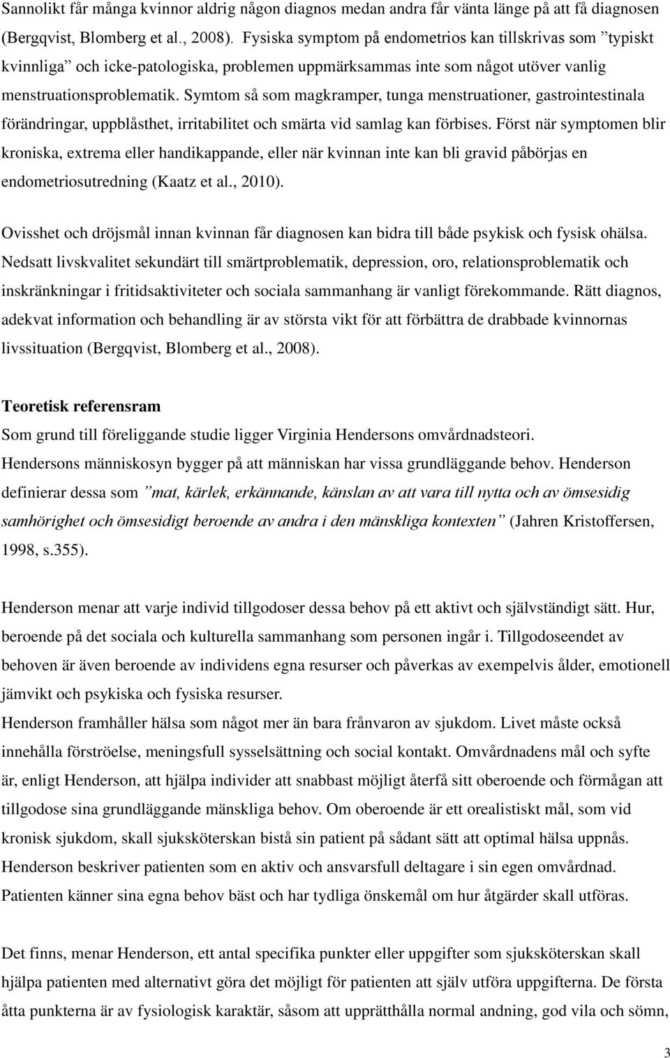 Symtom så som magkramper, tunga menstruationer, gastrointestinala förändringar, uppblåsthet, irritabilitet och smärta vid samlag kan förbises.