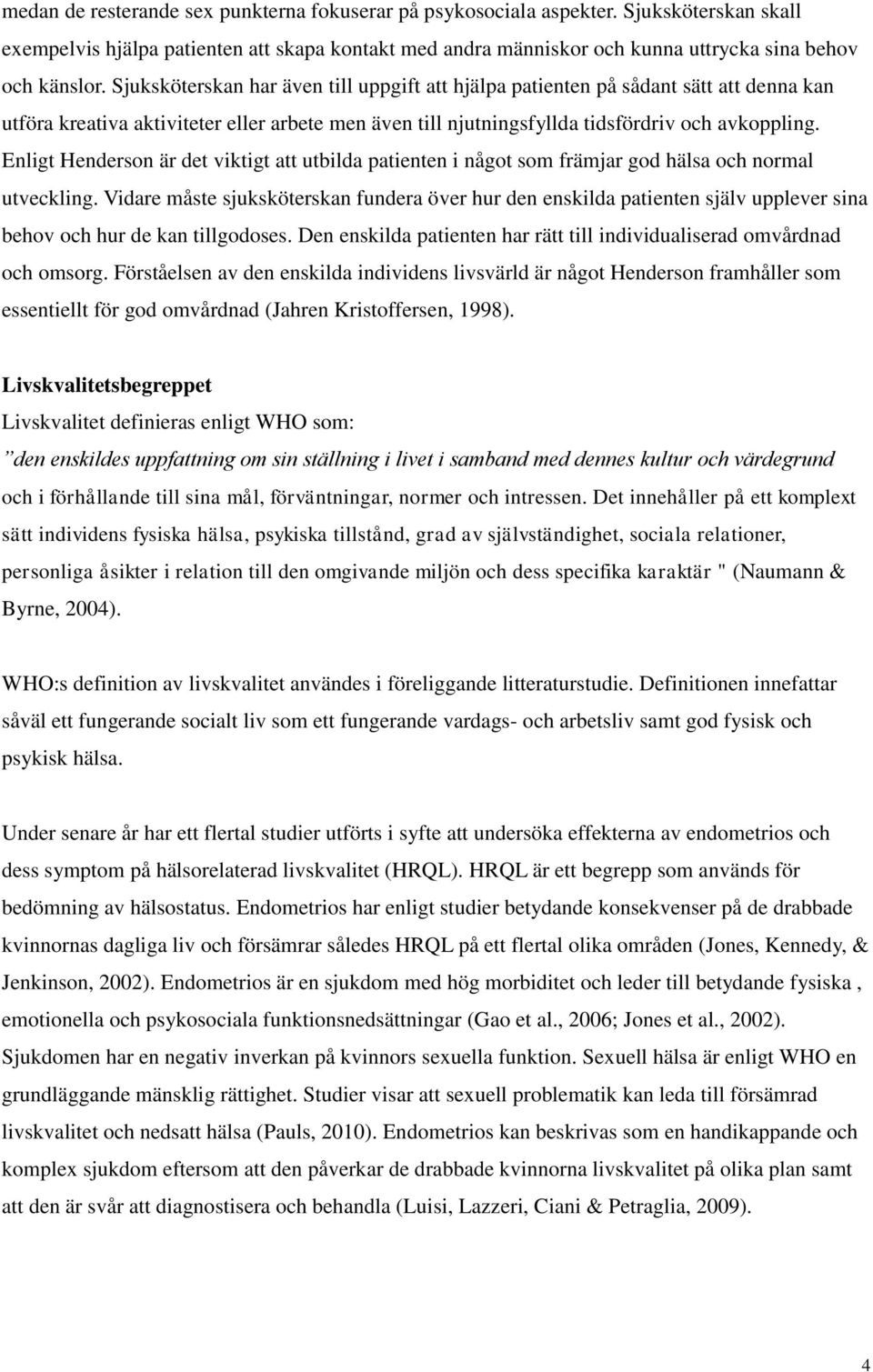 Enligt Henderson är det viktigt att utbilda patienten i något som främjar god hälsa och normal utveckling.