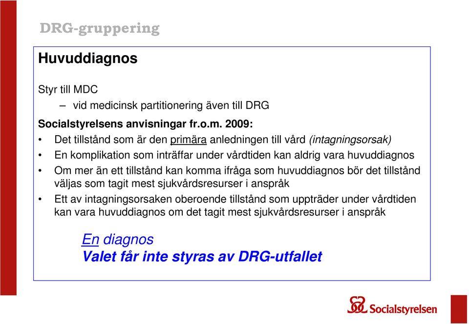 2009: Det tillstånd som är den primära anledningen till vård (intagningsorsak) En komplikation som inträffar under vårdtiden kan aldrig vara