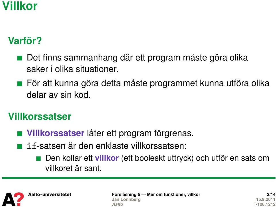 Villkorssatser Villkorssatser låter ett program förgrenas.