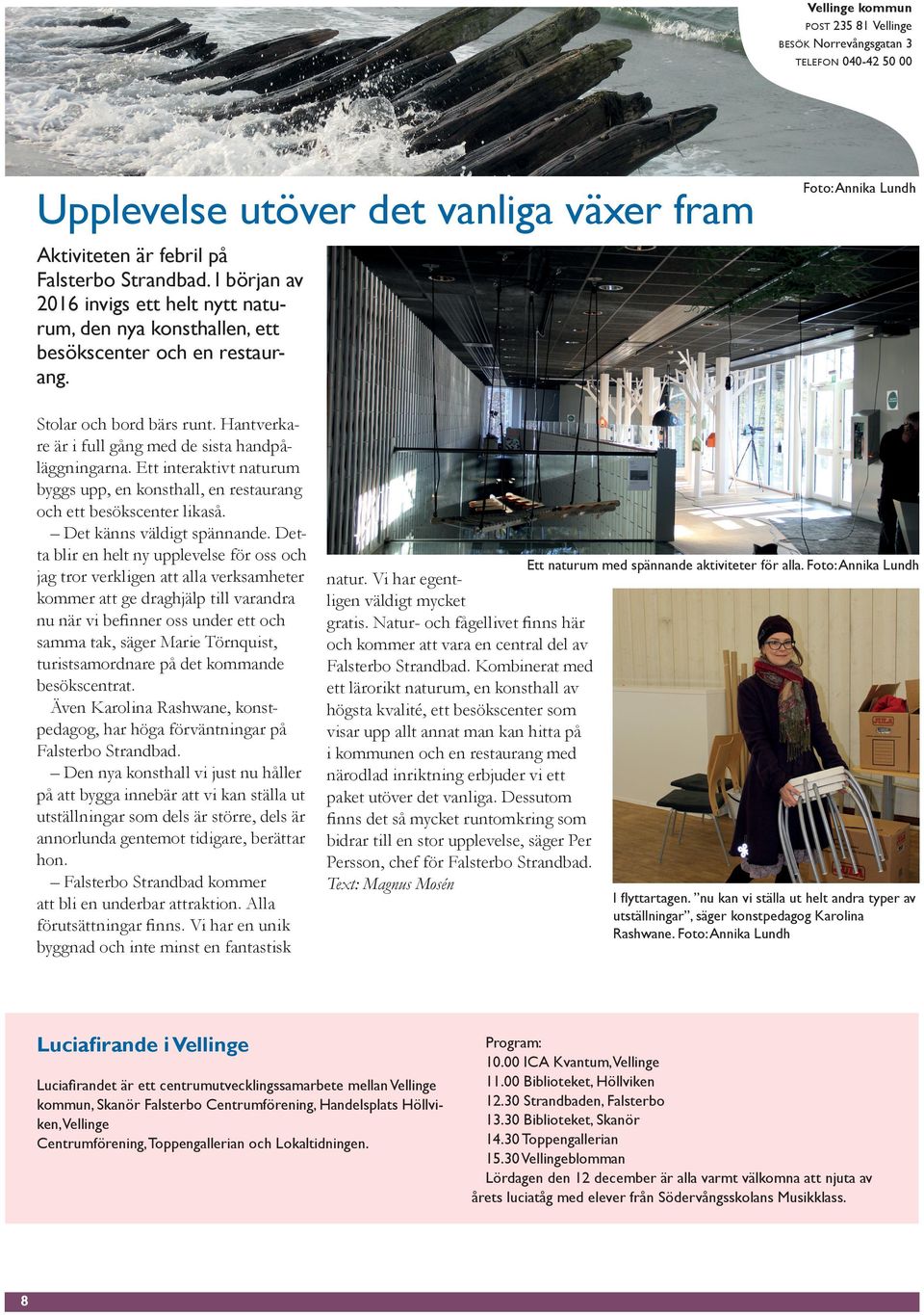 Hantverkare är i full gång med de sista handpåläggningarna. Ett interaktivt naturum byggs upp, en konsthall, en restaurang och ett besökscenter likaså. Det känns väldigt spännande.