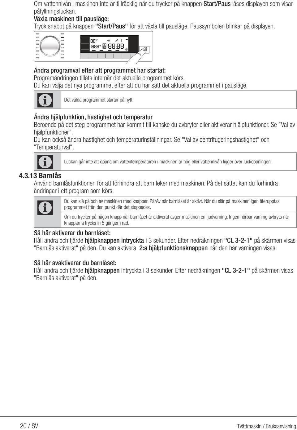 88 0 1888 88:88 Ändra programval efter att programmet har startat: Programändringen tillåts inte när det aktuella programmet körs.