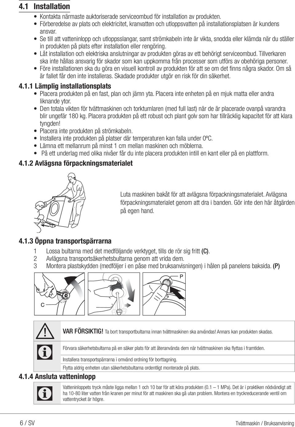 Se till att vatteninlopp och utloppsslangar, samt strömkabeln inte är vikta, snodda eller klämda när du ställer in produkten på plats efter installation eller rengöring.