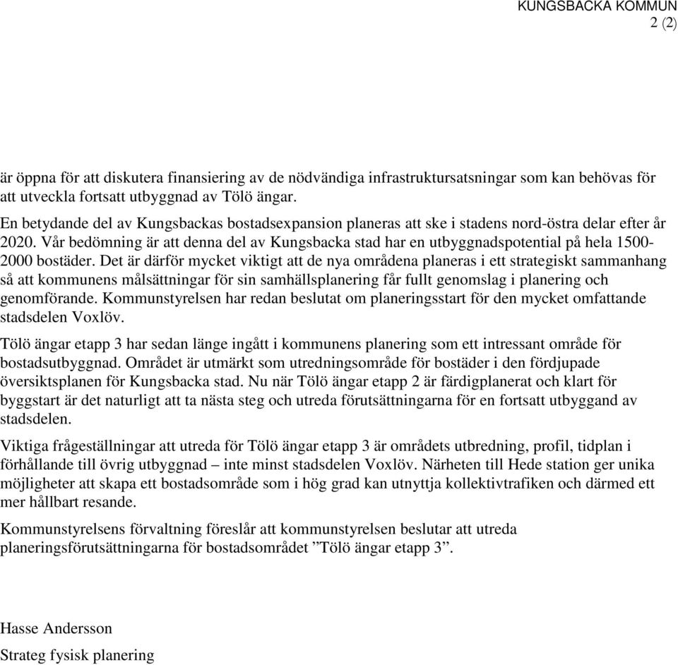 Vår bedömning är att denna del av Kungsbacka stad har en utbyggnadspotential på hela 1500-2000 bostäder.
