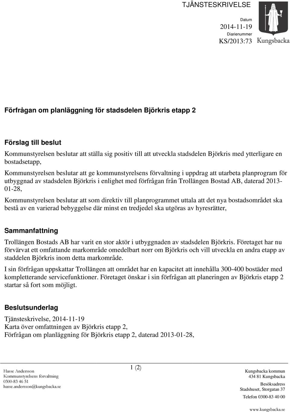 enlighet med förfrågan från Trollängen Bostad AB, daterad 2013-01-28, Kommunstyrelsen beslutar att som direktiv till planprogrammet uttala att det nya bostadsområdet ska bestå av en varierad