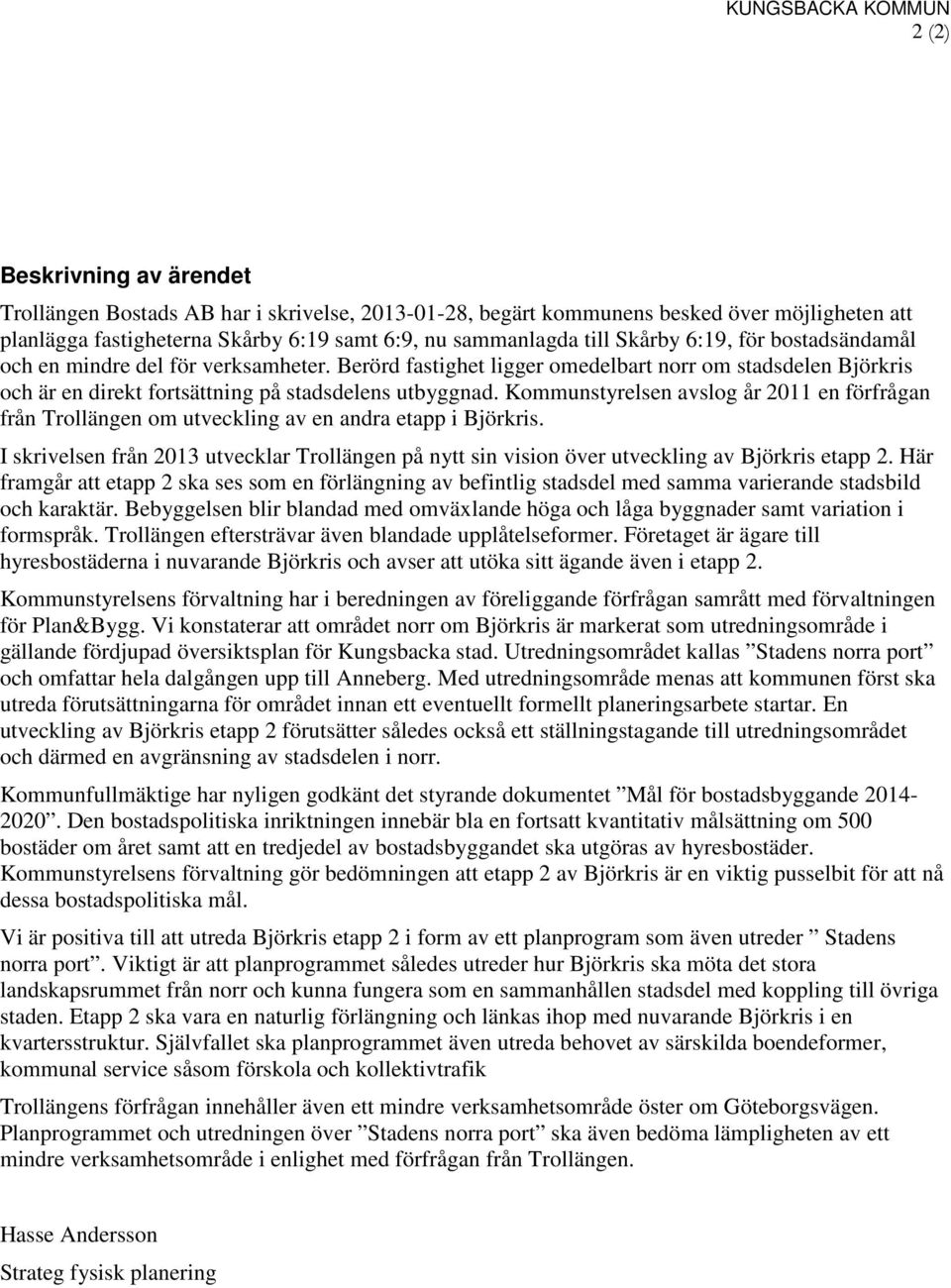 Berörd fastighet ligger omedelbart norr om stadsdelen Björkris och är en direkt fortsättning på stadsdelens utbyggnad.