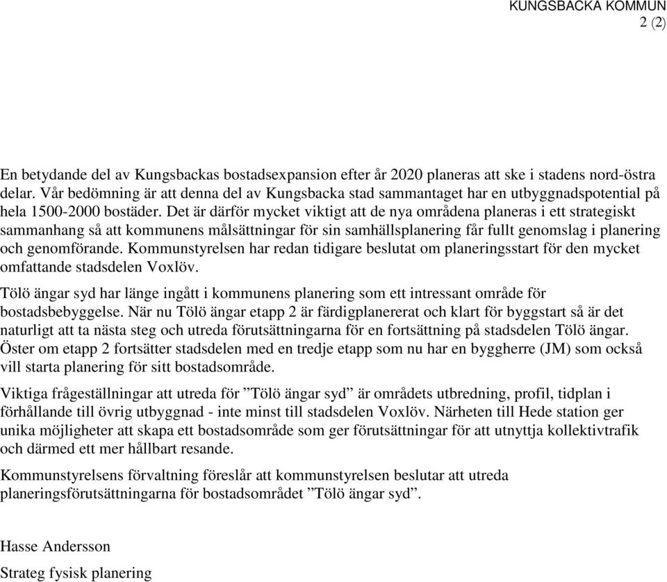 Det är därför mycket viktigt att de nya områdena planeras i ett strategiskt sammanhang så att kommunens målsättningar för sin samhällsplanering får fullt genomslag i planering och genomförande.