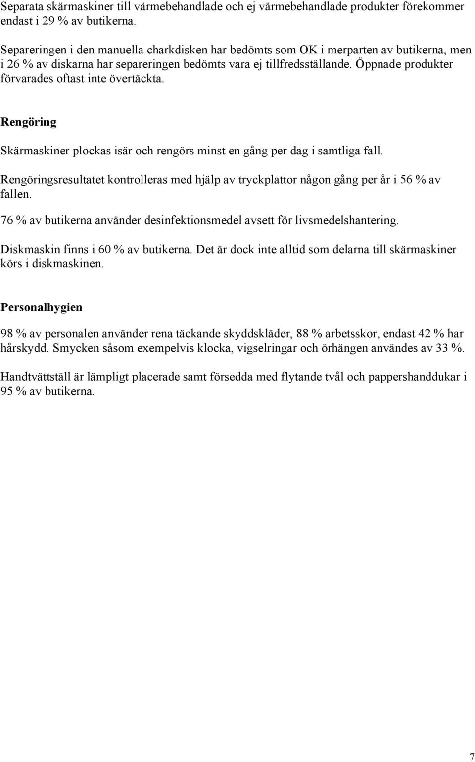Öppnade produkter förvarades oftast inte övertäckta. Rengöring Skärmaskiner plockas isär och rengörs minst en gång per dag i samtliga fall.