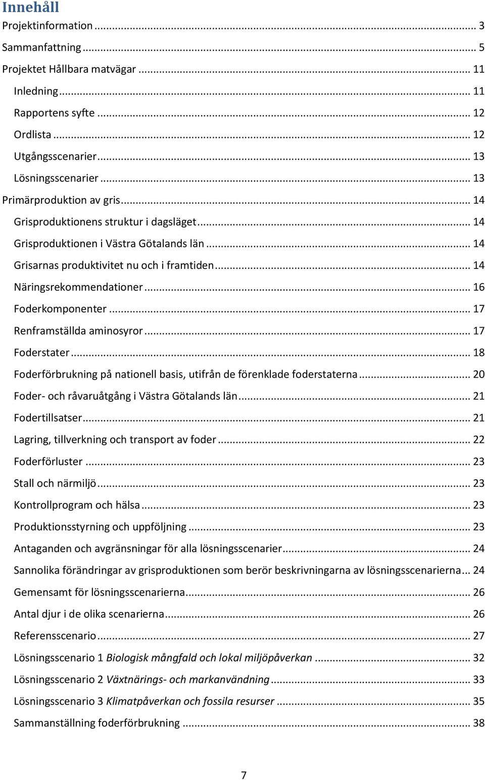 .. 16 Foderkomponenter... 17 Renframställda aminosyror... 17 Foderstater... 18 Foderförbrukning på nationell basis, utifrån de förenklade foderstaterna.