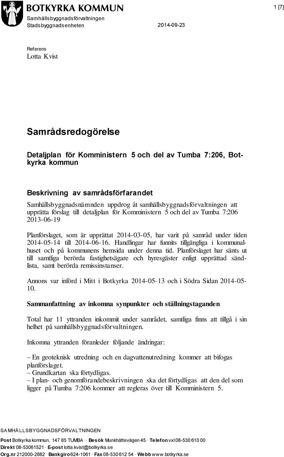 har varit på samråd under tiden 2014-05-14 till 2014-06-16. Handlingar har funnits tillgängliga i kommunalhuset och på kommunens hemsida under denna tid.