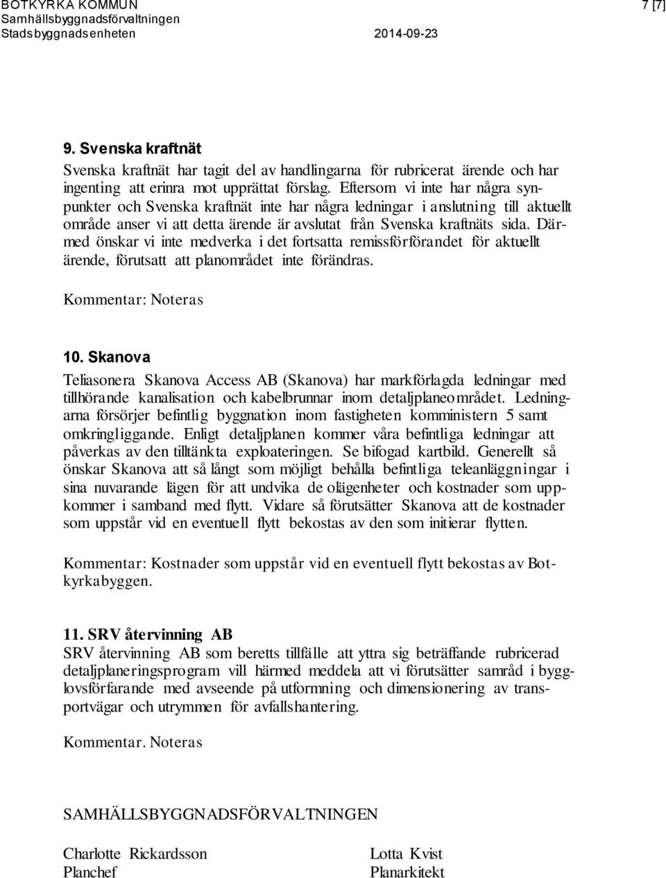 Därmed önskar vi inte medverka i det fortsatta remissförförandet för aktuellt ärende, förutsatt att planområdet inte förändras. 10.