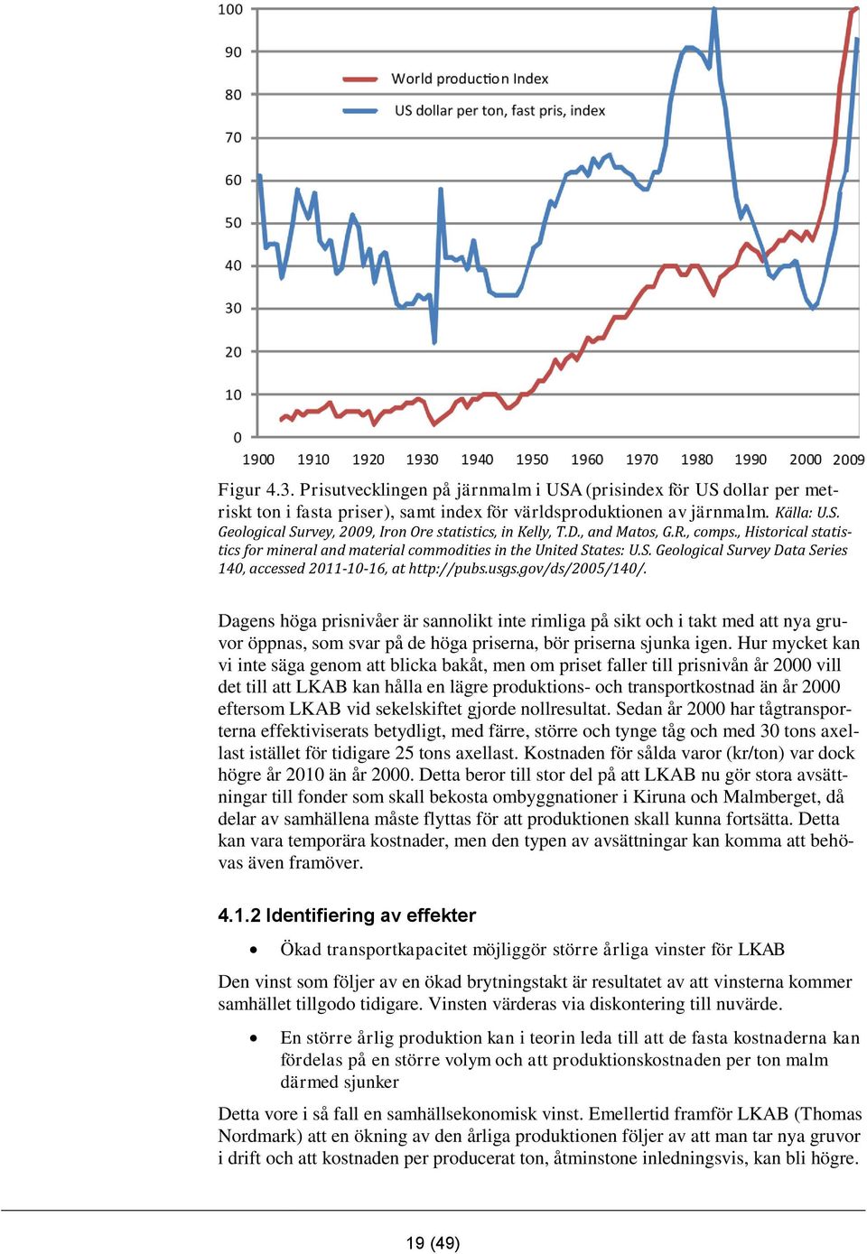 gov/ds/2005/140/. Dagens höga prisnivåer är sannolikt inte rimliga på sikt och i takt med att nya gruvor öppnas, som svar på de höga priserna, bör priserna sjunka igen.