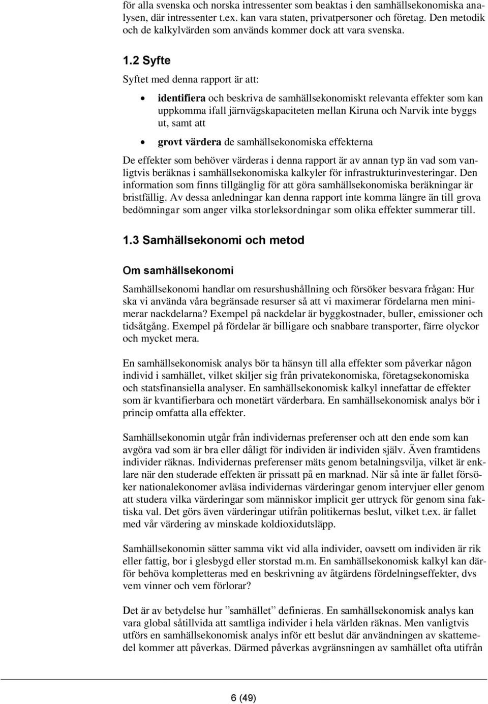 2 Syfte Syftet med denna rapport är att: identifiera och beskriva de samhällsekonomiskt relevanta effekter som kan uppkomma ifall järnvägskapaciteten mellan Kiruna och Narvik inte byggs ut, samt att