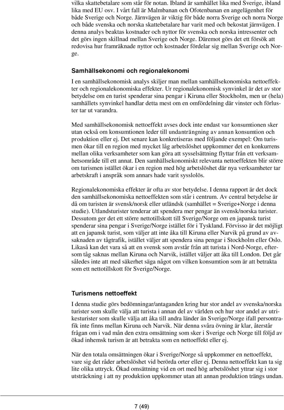 I denna analys beaktas kostnader och nyttor för svenska och norska intressenter och det görs ingen skillnad mellan Sverige och Norge.