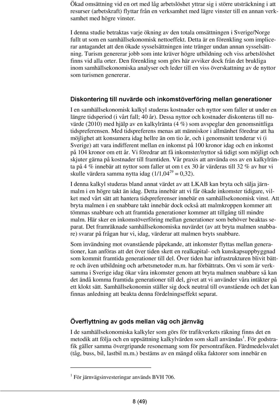 Detta är en förenkling som implicerar antagandet att den ökade sysselsättningen inte tränger undan annan sysselsättning.