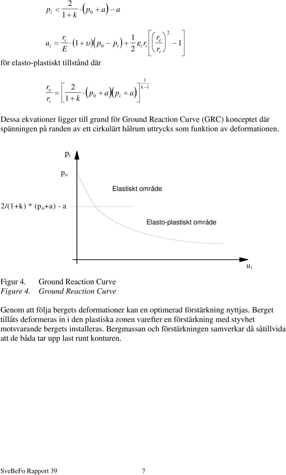 p i p o Elastiskt område 2/(1+k) * (p o +a) - a Elasto-plastiskt område Figur 4. Ground Reaction Curve Figure 4.