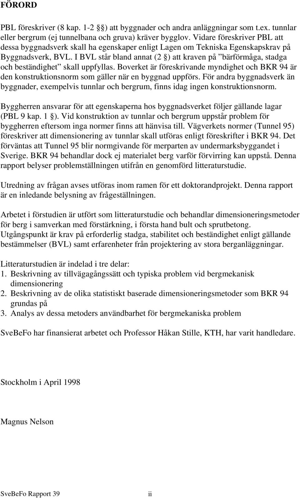 I BVL står bland annat (2 ) att kraven på bärförmåga, stadga och beständighet skall uppfyllas.
