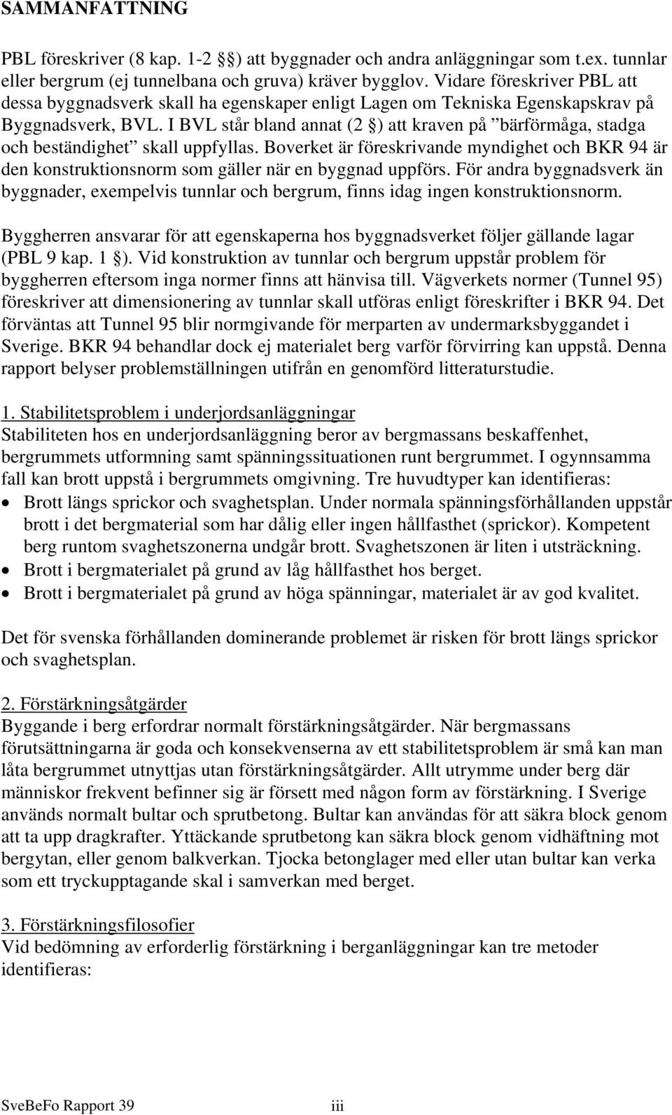 I BVL står bland annat (2 ) att kraven på bärförmåga, stadga och beständighet skall uppfyllas.
