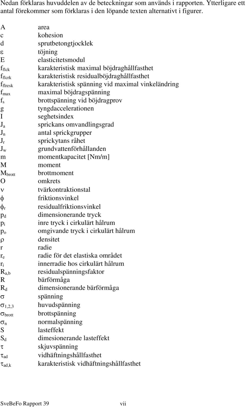 töjning elasticitetsmodul karakteristisk maximal böjdraghållfasthet karakteristisk residualböjdraghållfasthet karakteristisk spänning vid maximal vinkeländring maximal böjdragspänning brottspänning
