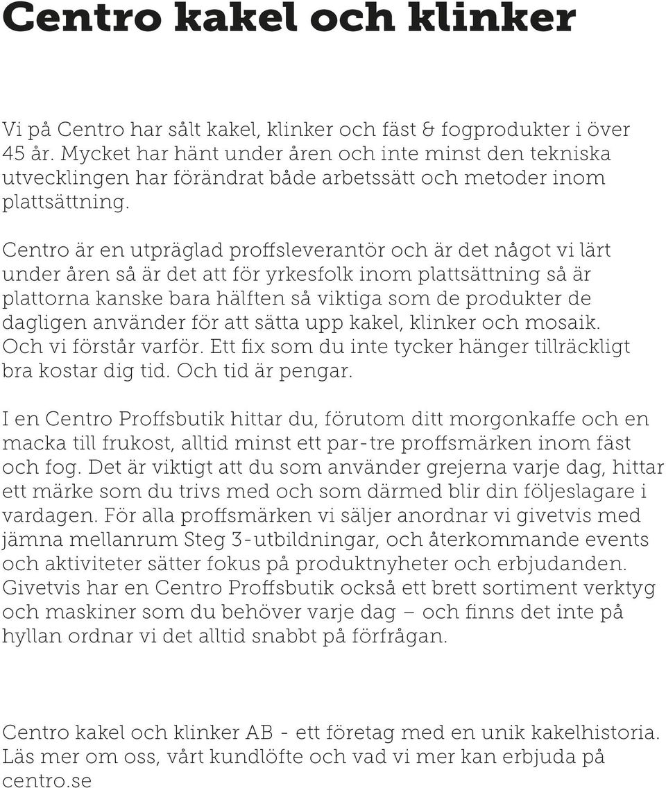 Centro är en utpräglad proffsleverantör och är det något vi lärt under åren så är det att för yrkesfolk inom plattsättning så är plattorna kanske bara hälften så viktiga som de produkter de dagligen